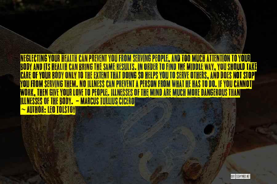 Leo Tolstoy Quotes: Neglecting Your Health Can Prevent You From Serving People, And Too Much Attention To Your Body And Its Health Can