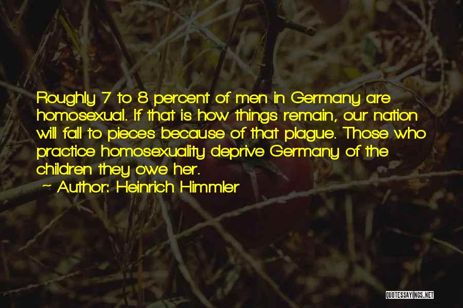 Heinrich Himmler Quotes: Roughly 7 To 8 Percent Of Men In Germany Are Homosexual. If That Is How Things Remain, Our Nation Will