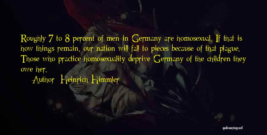 Heinrich Himmler Quotes: Roughly 7 To 8 Percent Of Men In Germany Are Homosexual. If That Is How Things Remain, Our Nation Will