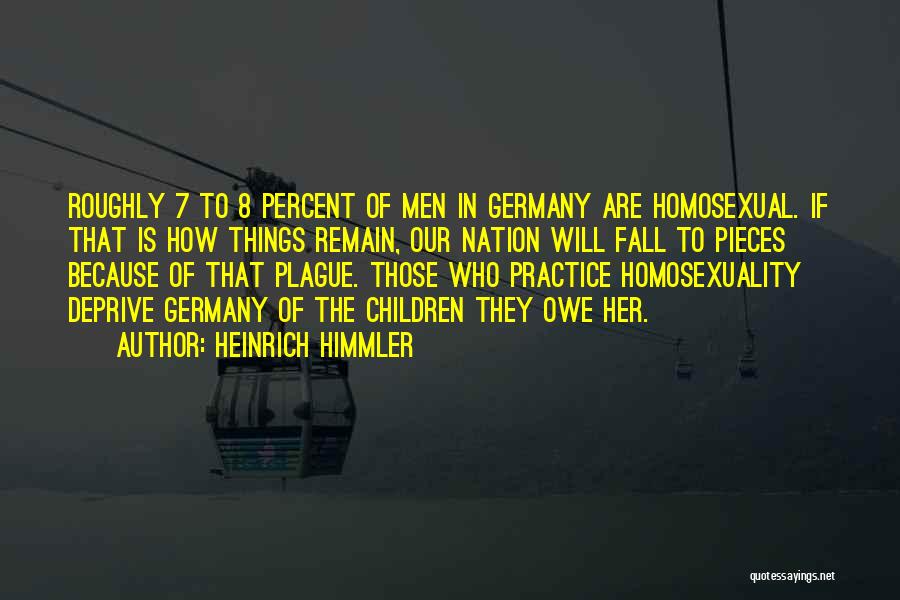 Heinrich Himmler Quotes: Roughly 7 To 8 Percent Of Men In Germany Are Homosexual. If That Is How Things Remain, Our Nation Will