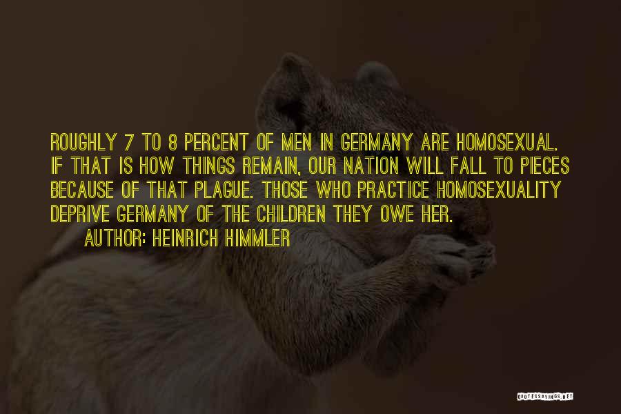 Heinrich Himmler Quotes: Roughly 7 To 8 Percent Of Men In Germany Are Homosexual. If That Is How Things Remain, Our Nation Will