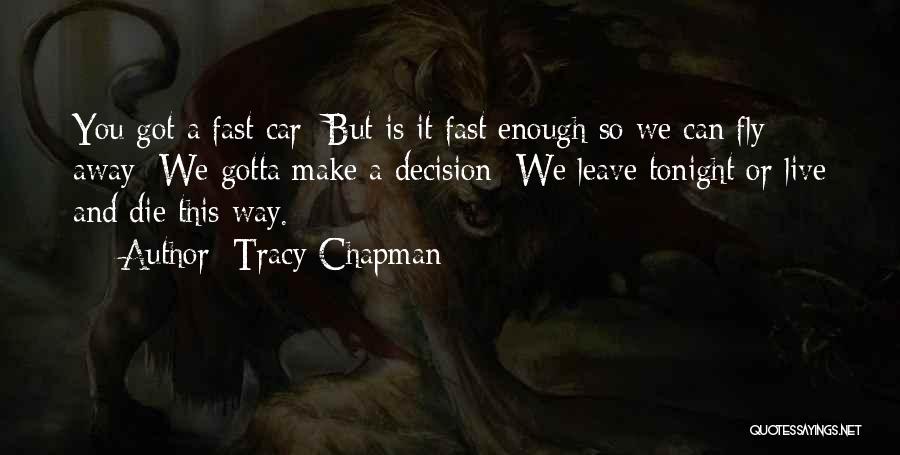 Tracy Chapman Quotes: You Got A Fast Car But Is It Fast Enough So We Can Fly Away We Gotta Make A Decision