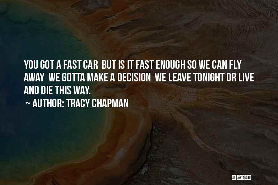 Tracy Chapman Quotes: You Got A Fast Car But Is It Fast Enough So We Can Fly Away We Gotta Make A Decision