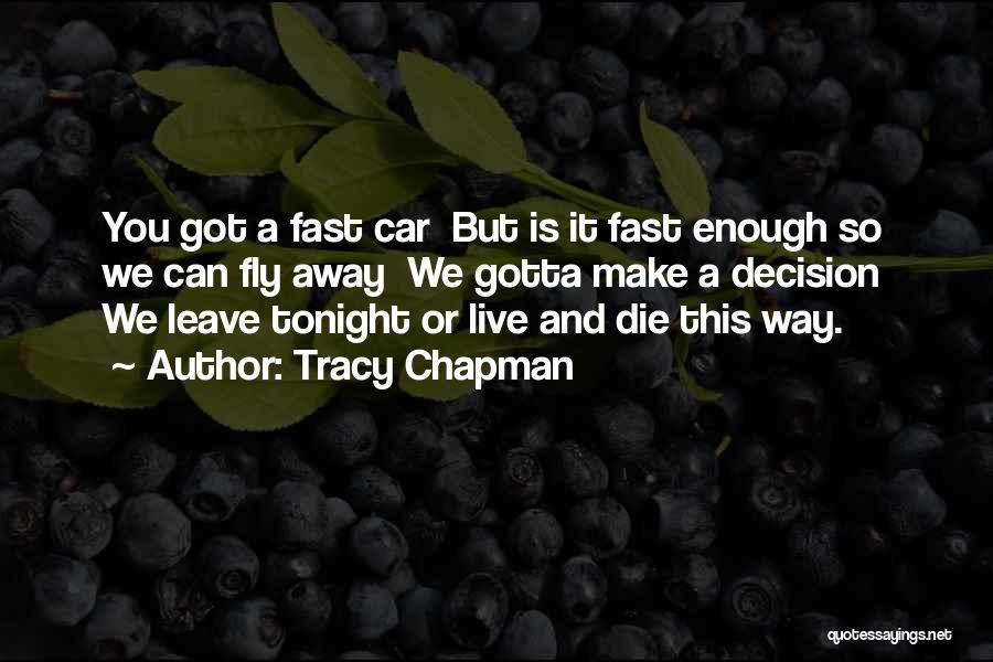 Tracy Chapman Quotes: You Got A Fast Car But Is It Fast Enough So We Can Fly Away We Gotta Make A Decision