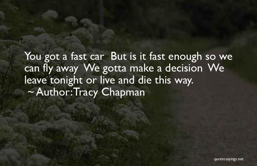 Tracy Chapman Quotes: You Got A Fast Car But Is It Fast Enough So We Can Fly Away We Gotta Make A Decision