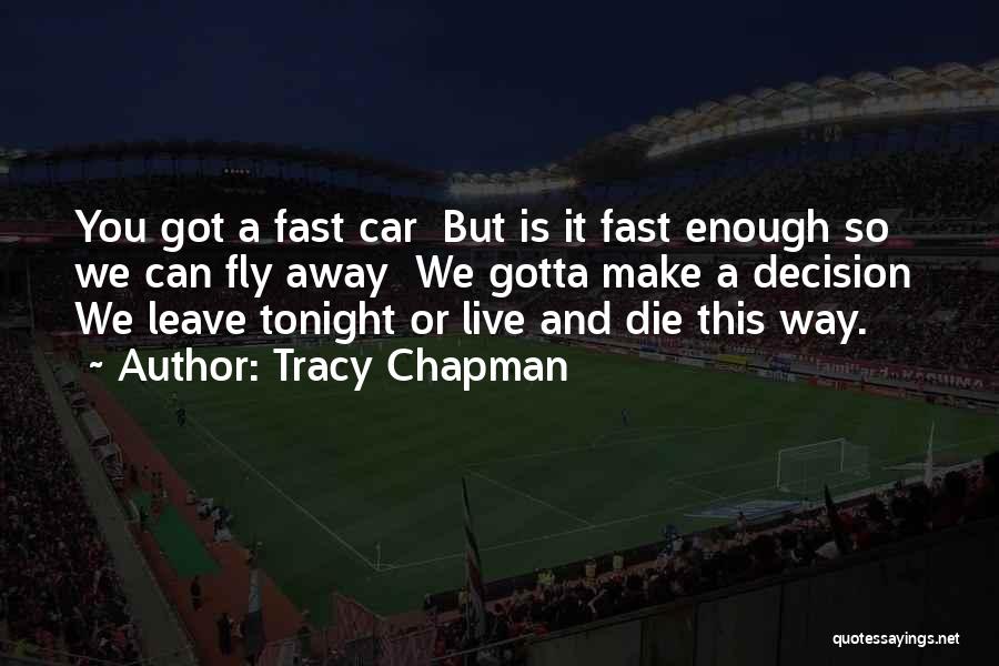 Tracy Chapman Quotes: You Got A Fast Car But Is It Fast Enough So We Can Fly Away We Gotta Make A Decision