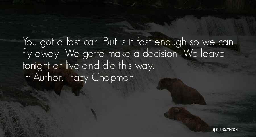 Tracy Chapman Quotes: You Got A Fast Car But Is It Fast Enough So We Can Fly Away We Gotta Make A Decision