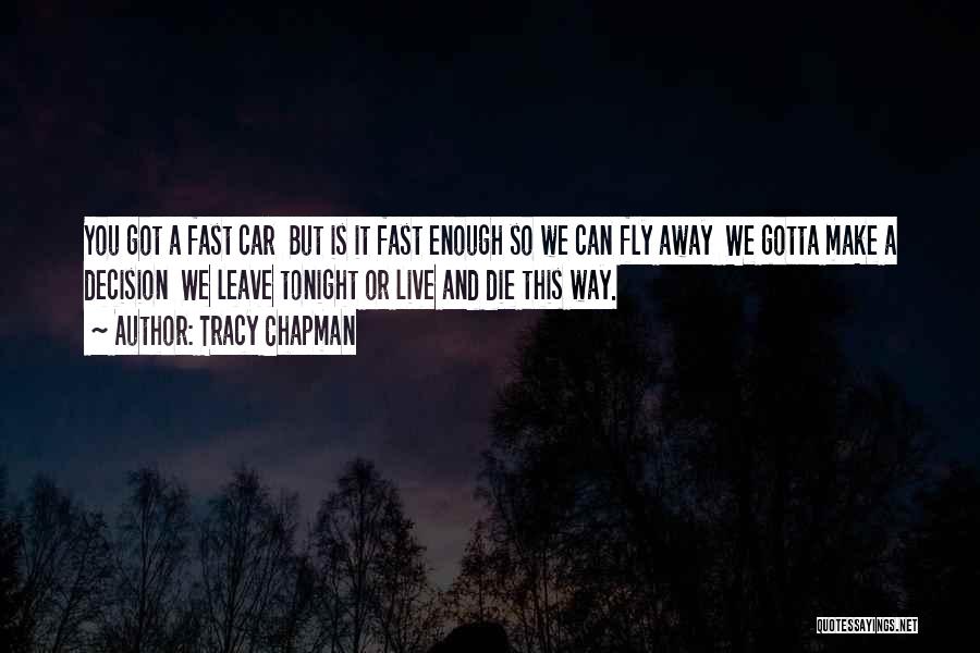 Tracy Chapman Quotes: You Got A Fast Car But Is It Fast Enough So We Can Fly Away We Gotta Make A Decision