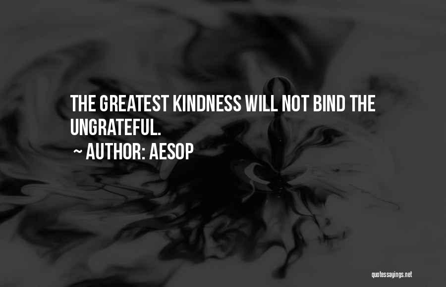 Aesop Quotes: The Greatest Kindness Will Not Bind The Ungrateful.