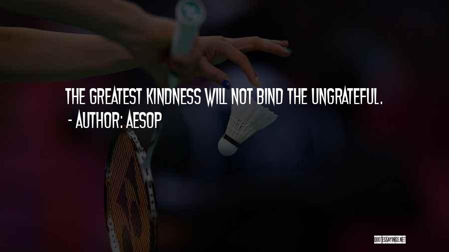 Aesop Quotes: The Greatest Kindness Will Not Bind The Ungrateful.