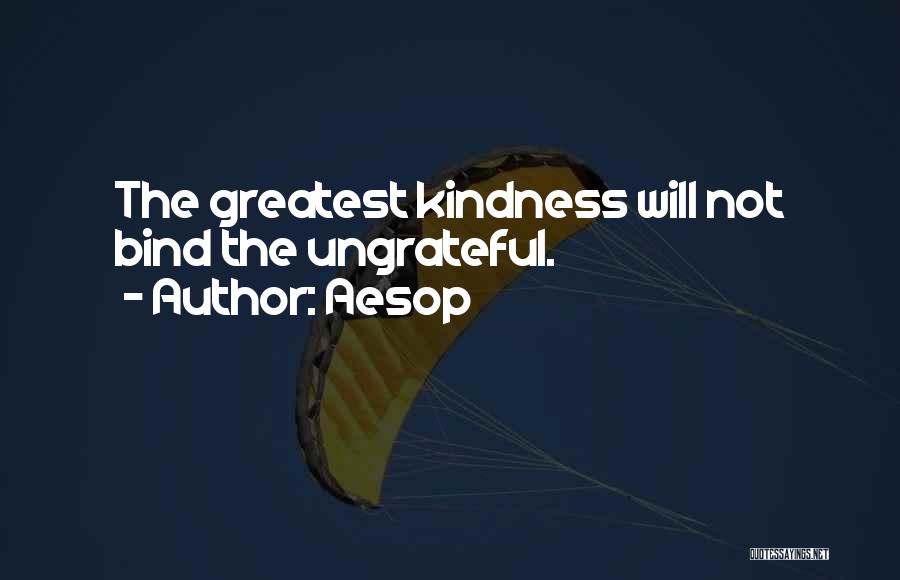 Aesop Quotes: The Greatest Kindness Will Not Bind The Ungrateful.