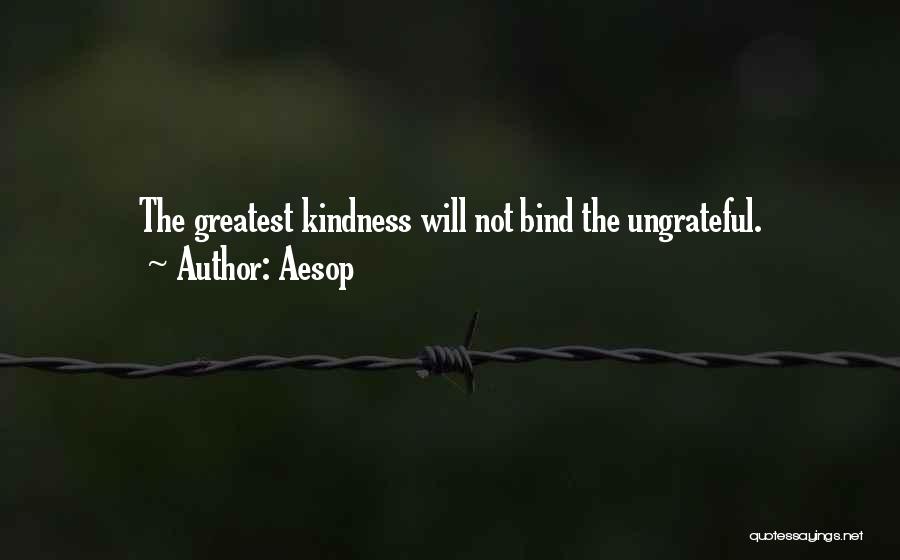 Aesop Quotes: The Greatest Kindness Will Not Bind The Ungrateful.