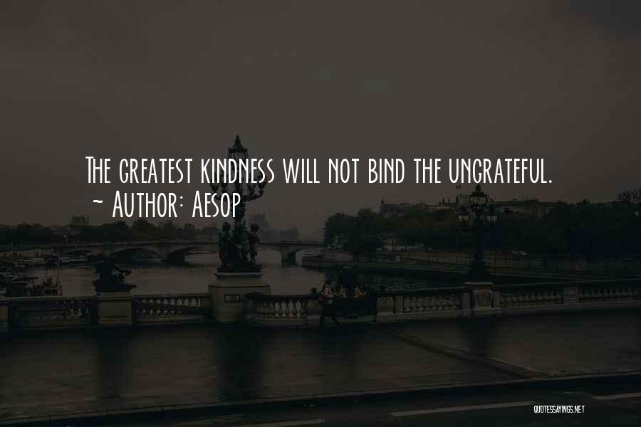 Aesop Quotes: The Greatest Kindness Will Not Bind The Ungrateful.