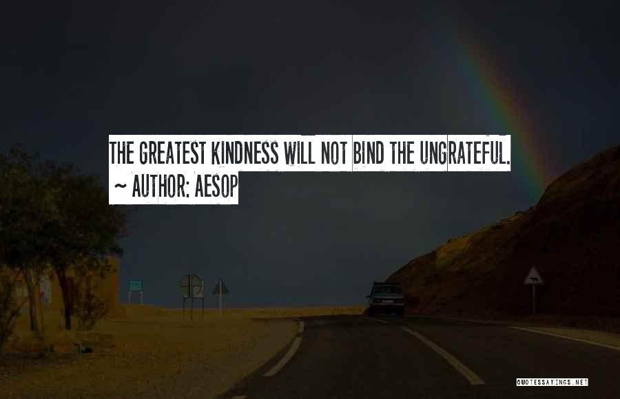 Aesop Quotes: The Greatest Kindness Will Not Bind The Ungrateful.