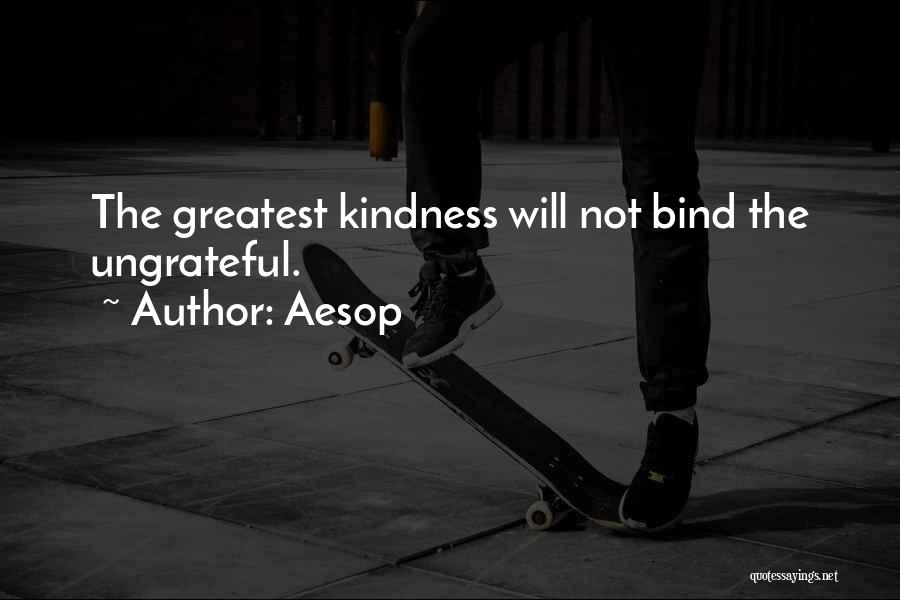 Aesop Quotes: The Greatest Kindness Will Not Bind The Ungrateful.