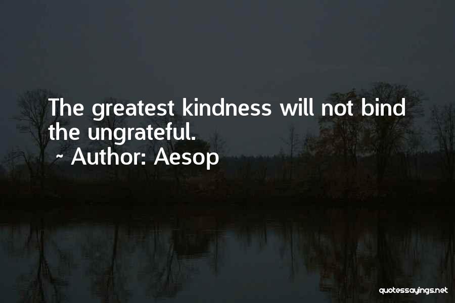 Aesop Quotes: The Greatest Kindness Will Not Bind The Ungrateful.