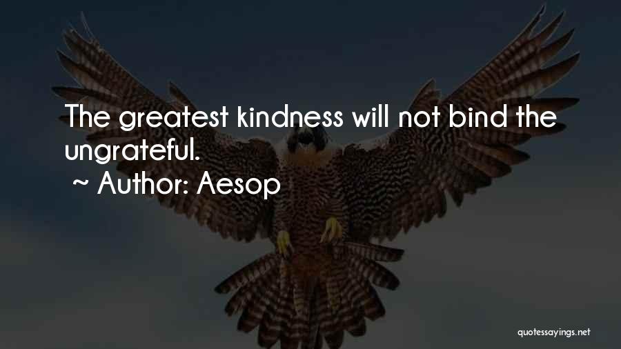 Aesop Quotes: The Greatest Kindness Will Not Bind The Ungrateful.
