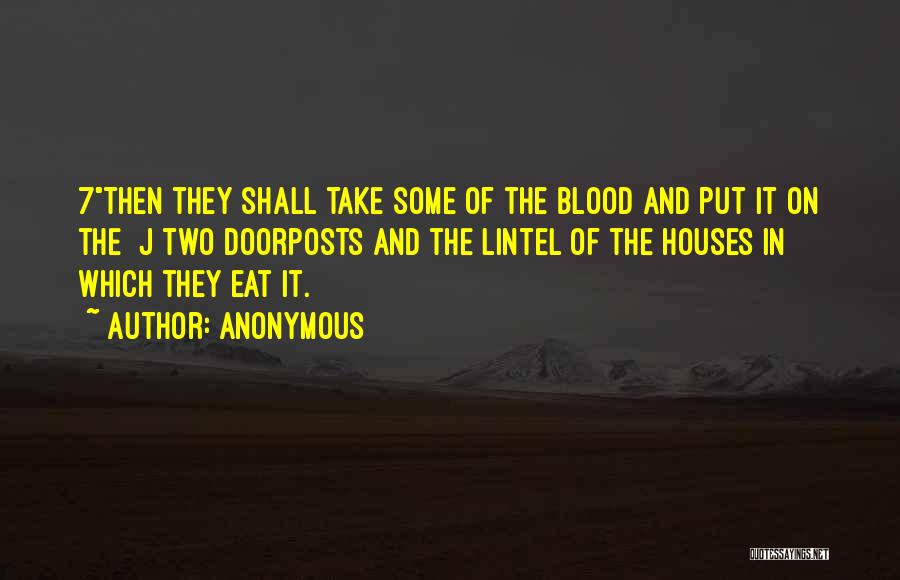 Anonymous Quotes: 7then They Shall Take Some Of The Blood And Put It On The J Two Doorposts And The Lintel Of