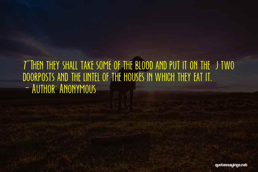 Anonymous Quotes: 7then They Shall Take Some Of The Blood And Put It On The J Two Doorposts And The Lintel Of