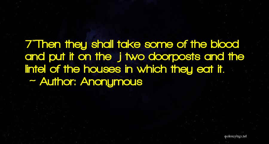 Anonymous Quotes: 7then They Shall Take Some Of The Blood And Put It On The J Two Doorposts And The Lintel Of
