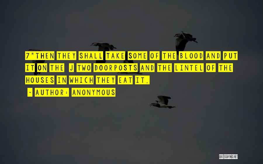 Anonymous Quotes: 7then They Shall Take Some Of The Blood And Put It On The J Two Doorposts And The Lintel Of