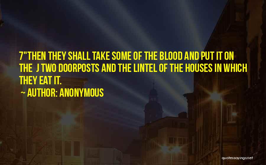 Anonymous Quotes: 7then They Shall Take Some Of The Blood And Put It On The J Two Doorposts And The Lintel Of