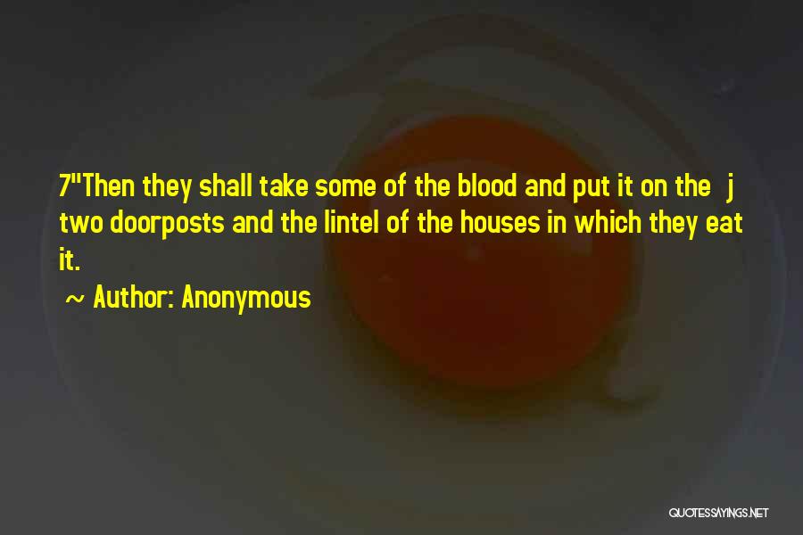 Anonymous Quotes: 7then They Shall Take Some Of The Blood And Put It On The J Two Doorposts And The Lintel Of