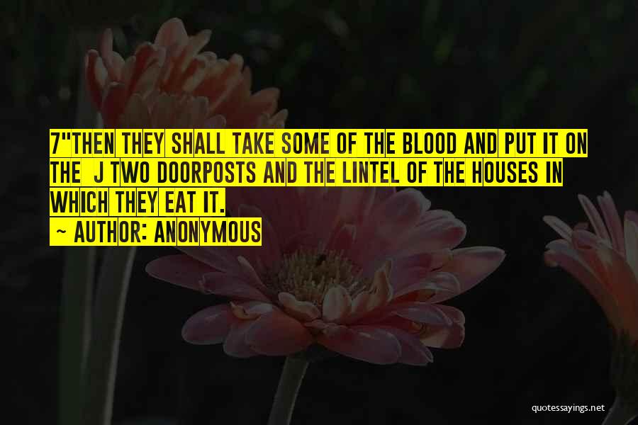 Anonymous Quotes: 7then They Shall Take Some Of The Blood And Put It On The J Two Doorposts And The Lintel Of