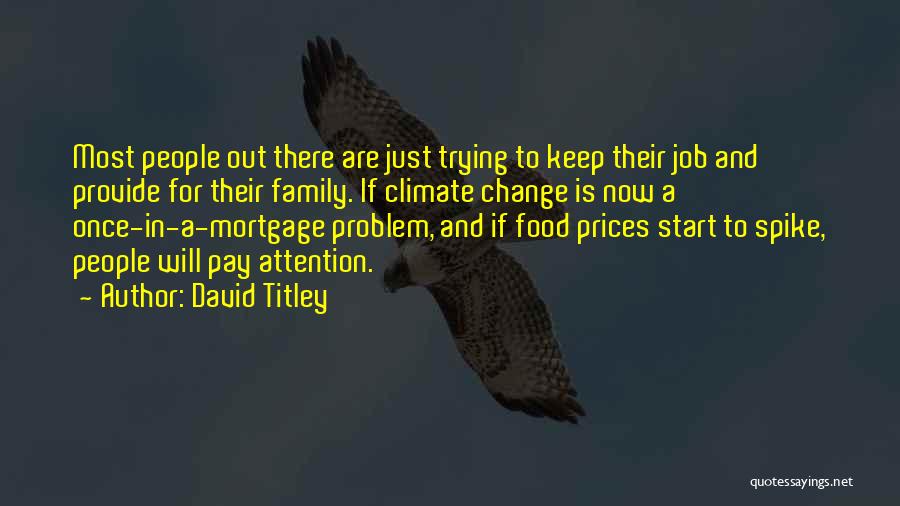 David Titley Quotes: Most People Out There Are Just Trying To Keep Their Job And Provide For Their Family. If Climate Change Is