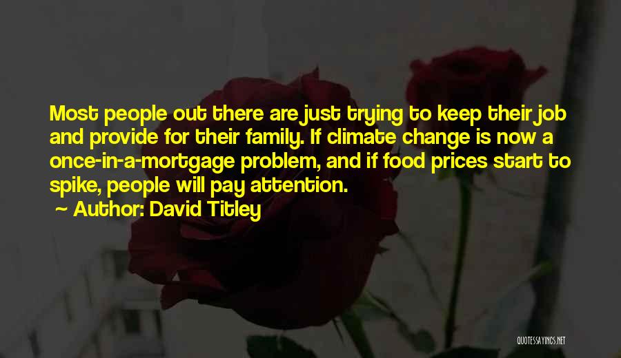 David Titley Quotes: Most People Out There Are Just Trying To Keep Their Job And Provide For Their Family. If Climate Change Is
