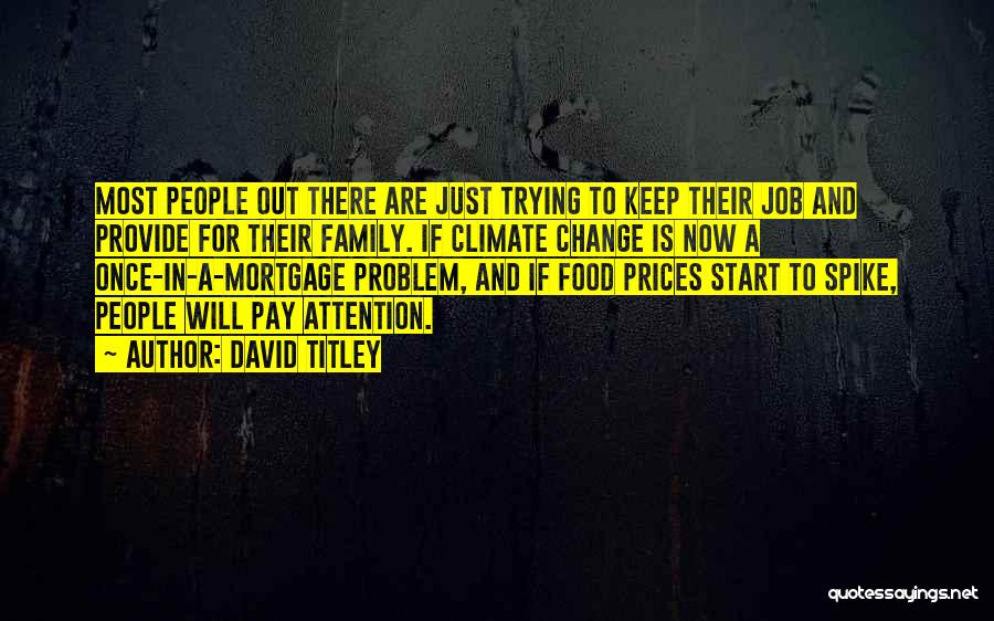 David Titley Quotes: Most People Out There Are Just Trying To Keep Their Job And Provide For Their Family. If Climate Change Is