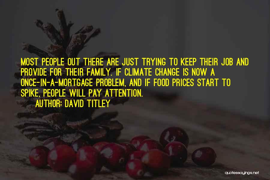 David Titley Quotes: Most People Out There Are Just Trying To Keep Their Job And Provide For Their Family. If Climate Change Is