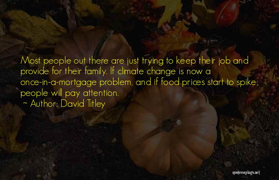 David Titley Quotes: Most People Out There Are Just Trying To Keep Their Job And Provide For Their Family. If Climate Change Is