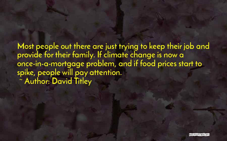 David Titley Quotes: Most People Out There Are Just Trying To Keep Their Job And Provide For Their Family. If Climate Change Is