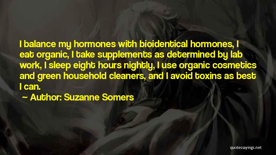 Suzanne Somers Quotes: I Balance My Hormones With Bioidentical Hormones, I Eat Organic, I Take Supplements As Determined By Lab Work, I Sleep