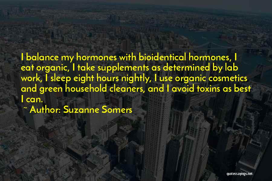 Suzanne Somers Quotes: I Balance My Hormones With Bioidentical Hormones, I Eat Organic, I Take Supplements As Determined By Lab Work, I Sleep