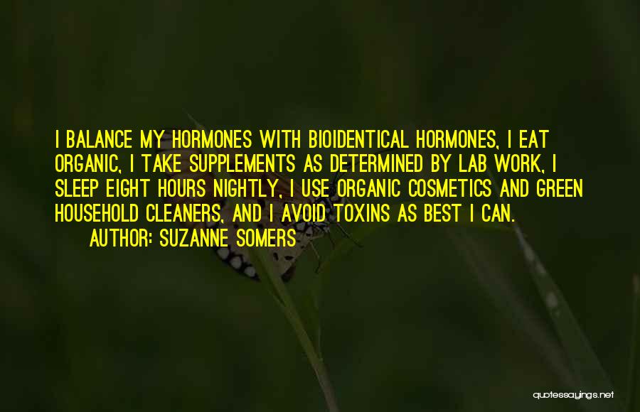 Suzanne Somers Quotes: I Balance My Hormones With Bioidentical Hormones, I Eat Organic, I Take Supplements As Determined By Lab Work, I Sleep