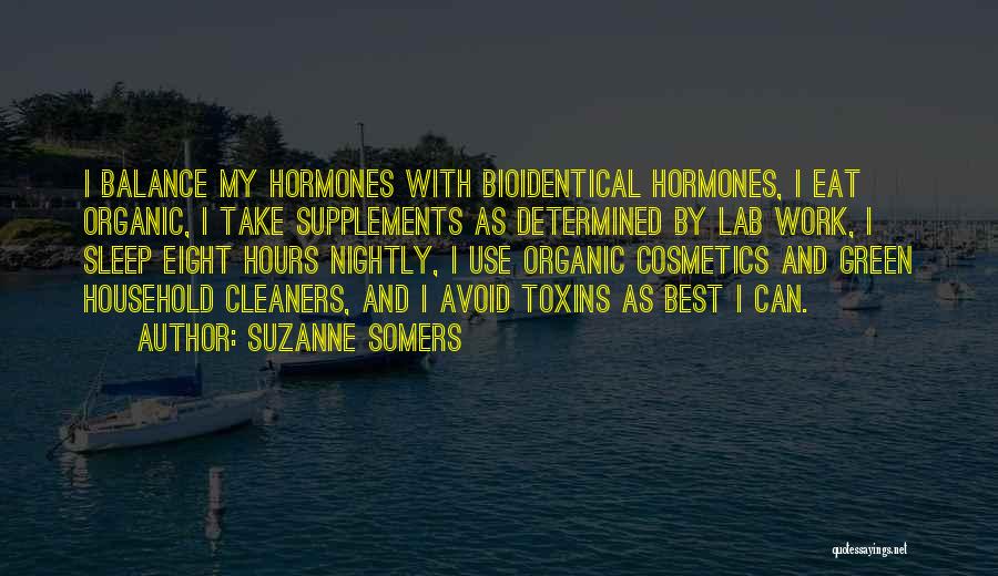 Suzanne Somers Quotes: I Balance My Hormones With Bioidentical Hormones, I Eat Organic, I Take Supplements As Determined By Lab Work, I Sleep