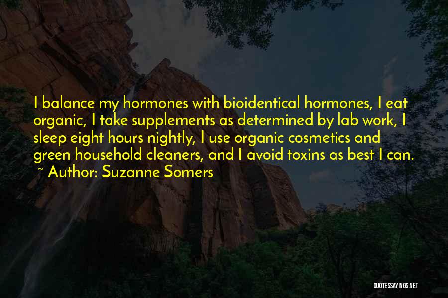 Suzanne Somers Quotes: I Balance My Hormones With Bioidentical Hormones, I Eat Organic, I Take Supplements As Determined By Lab Work, I Sleep