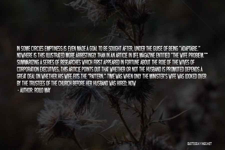 Rollo May Quotes: In Some Circles Emptiness Is Even Made A Goal To Be Sought After, Under The Guise Of Being Adaptable. Nowhere