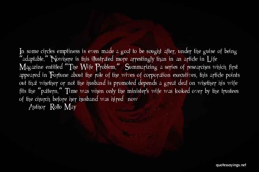 Rollo May Quotes: In Some Circles Emptiness Is Even Made A Goal To Be Sought After, Under The Guise Of Being Adaptable. Nowhere