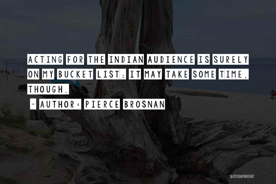 Pierce Brosnan Quotes: Acting For The Indian Audience Is Surely On My Bucket List; It May Take Some Time, Though.