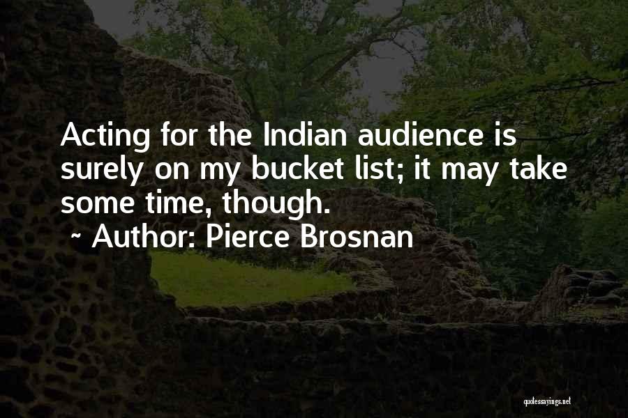 Pierce Brosnan Quotes: Acting For The Indian Audience Is Surely On My Bucket List; It May Take Some Time, Though.