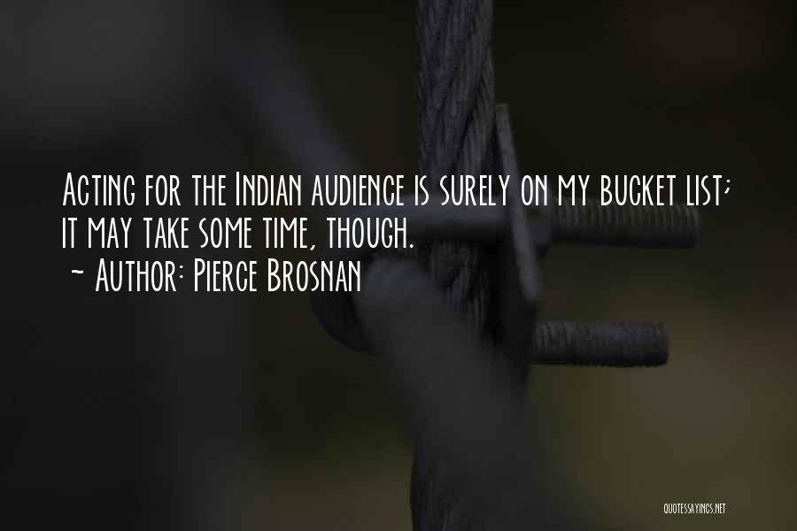 Pierce Brosnan Quotes: Acting For The Indian Audience Is Surely On My Bucket List; It May Take Some Time, Though.