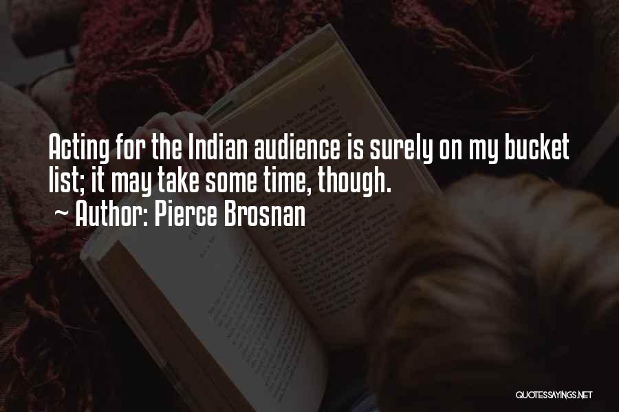 Pierce Brosnan Quotes: Acting For The Indian Audience Is Surely On My Bucket List; It May Take Some Time, Though.