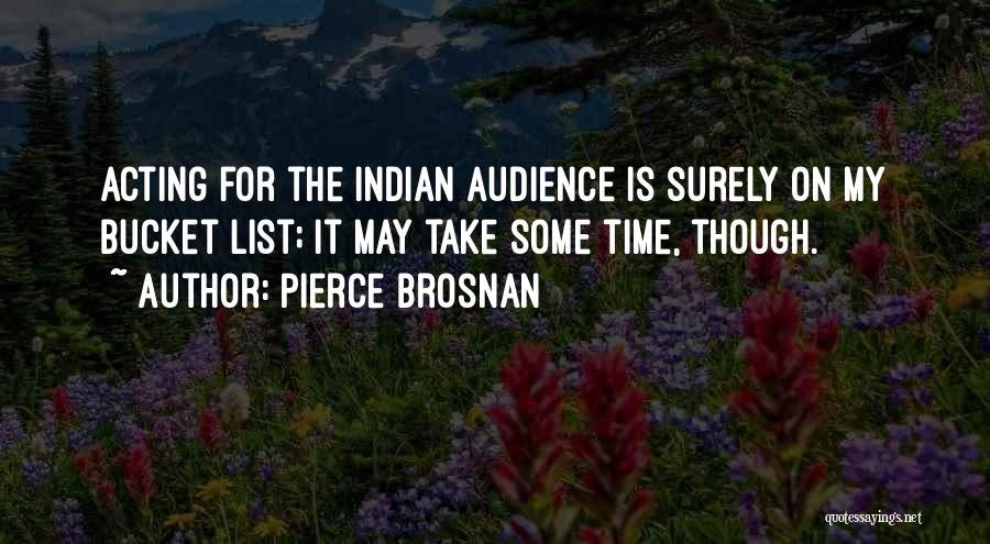 Pierce Brosnan Quotes: Acting For The Indian Audience Is Surely On My Bucket List; It May Take Some Time, Though.