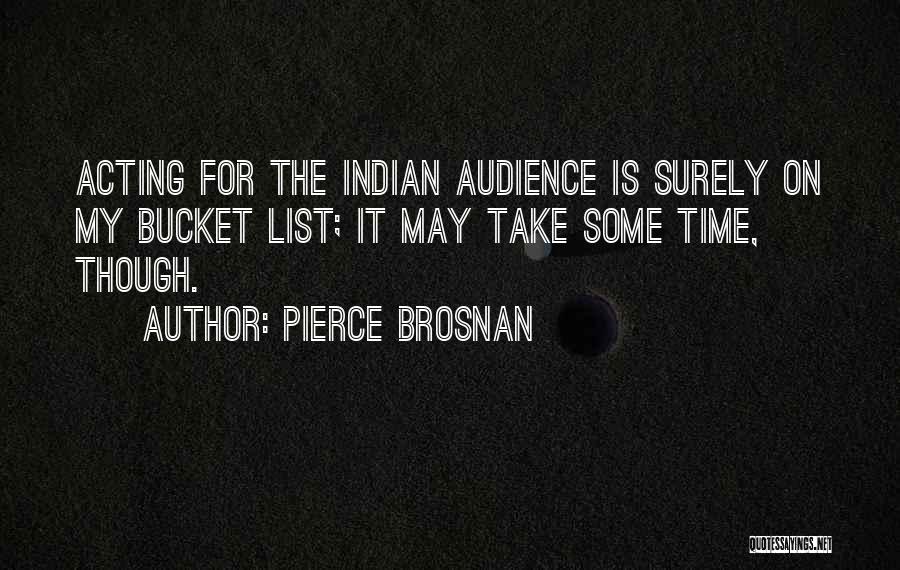 Pierce Brosnan Quotes: Acting For The Indian Audience Is Surely On My Bucket List; It May Take Some Time, Though.