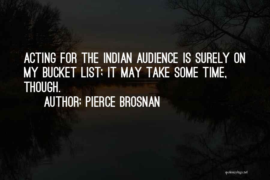 Pierce Brosnan Quotes: Acting For The Indian Audience Is Surely On My Bucket List; It May Take Some Time, Though.