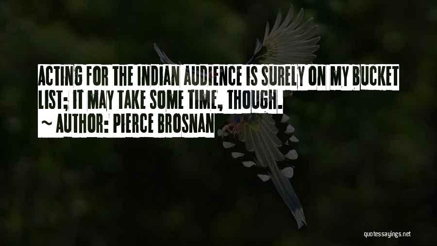 Pierce Brosnan Quotes: Acting For The Indian Audience Is Surely On My Bucket List; It May Take Some Time, Though.