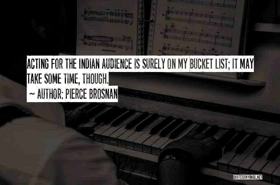 Pierce Brosnan Quotes: Acting For The Indian Audience Is Surely On My Bucket List; It May Take Some Time, Though.